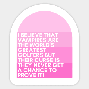 I believe that vampires are the world's greatest golfers but their curse is they never get a chance to prove it! - Tracy Jordan - 30 Rock Sticker